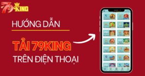 Hướng Dẫn Tải 79KING Về Điện Thoại Chỉ Trong 1 Phút